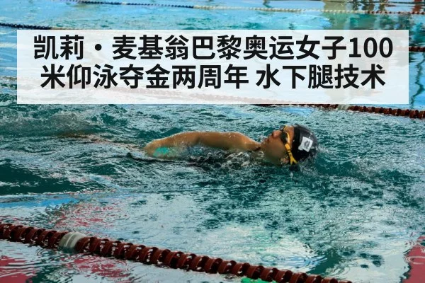 凯莉·麦基翁巴黎奥运女子100米仰泳夺金两周年 水下腿技术